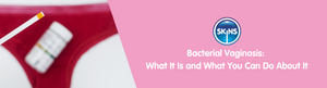 Bacterial Vaginosis: What It Is and What You Can Do About It
