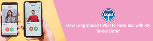 How Long Should I Wait to Have Sex with My Tinder Date?