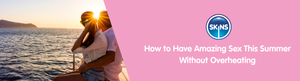 How to Have Amazing Sex This Summer Without Overheating
