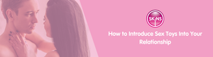 How to Introduce Sex Toys Into Your Relationship
