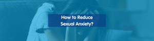 How to Reduce Sexual Anxiety