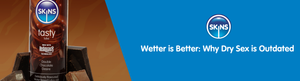 Wetter is Better: Why Dry Sex is Outdated