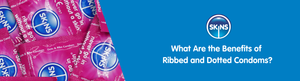 What Are the Benefits of Ribbed and Dotted Condoms?