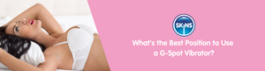 What's the Best Position to Use a G-Spot Vibrator?