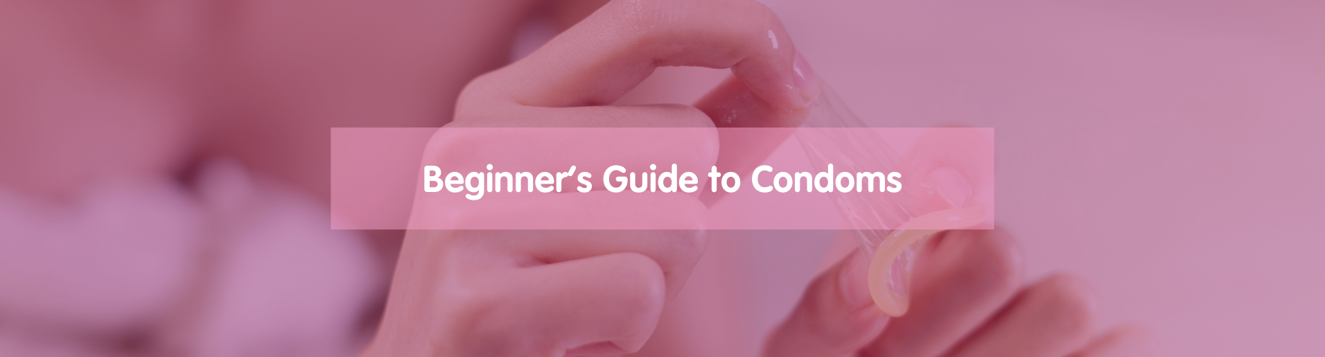 Beginner's Guide to Condoms banner
