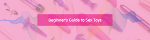 Beginner's Guide to Sex Toys