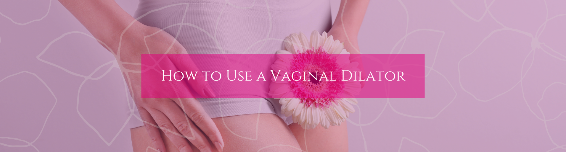 How to Use a Vaginal Dilator banner