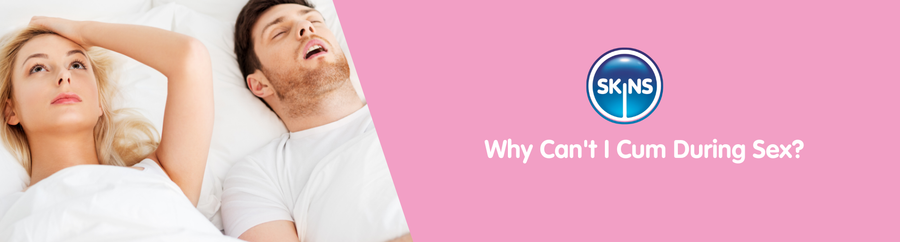 Why Can't I Cum During Sex?