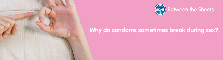 Why do condoms sometimes break during sex?