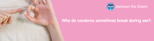 Why do condoms sometimes break during sex?
